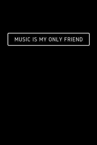 Music Is My Only Friend: Notebook / Simple Blank Lined Writing Journal / Songwriters / Musicians / Music Lovers / Lyrics / Songwriting / Students / Teacher / DJ / Producer /