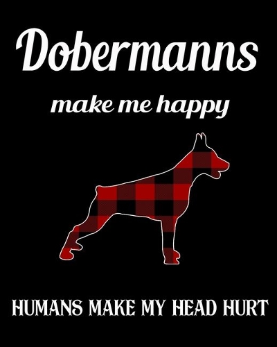 Dobermann Make Me Happy Humans Make My Head Hurt: Dog Breed Notebook 2020 Monthly Planner Dated Journal 8" x 10" 110 pages