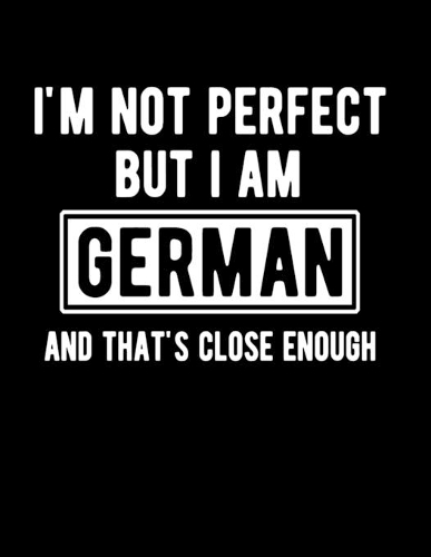 I'm Not Perfect But I Am German And That's Close Enough