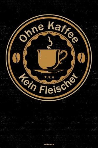 Ohne Kaffee kein Fleischer Notizbuch: Fleischer Journal DIN A5 liniert 120 Seiten Geschenk
