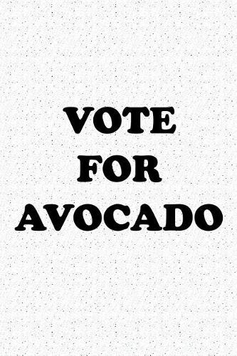 Vote for Avocado: A 6x9 Inch Matte Softcover Journal Notebook with 120 Blank Lined Pages and a Funny Sarcastic Voting Cover Slogan