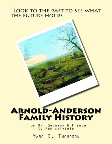 Arnold-Anderson Family History: From Uk, Germany & France to Pennsylvania