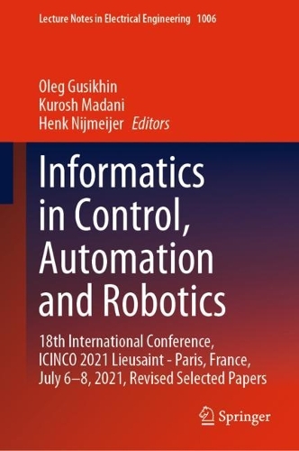 Informatics in Control, Automation and Robotics: 18th International Conference, ICINCO 2021 Lieusaint - Paris, France, July 6–8, 2021, Revised Selected Papers(1006 Lecture Notes in Electrical Engineering)