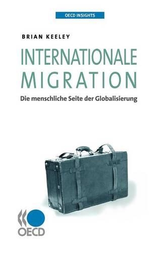 OECD Insights OECD Insights: Internationale Migration: Die Menschliche Seite Der Globalisierung(German)