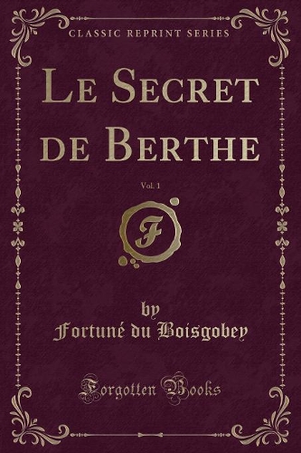 Le Secret de Berthe, Vol. 1 (Classic Reprint)