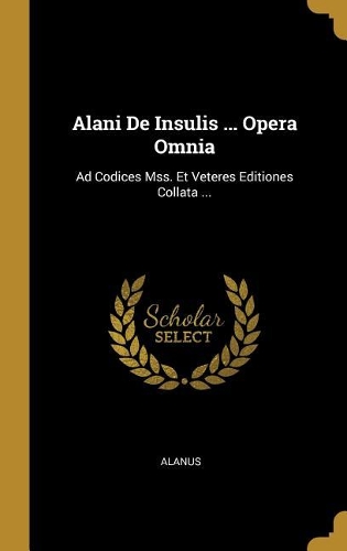 Alani De Insulis ... Opera Omnia