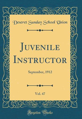 Juvenile Instructor, Vol. 47: September, 1912 (Classic Reprint)