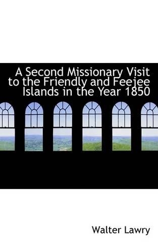 A Second Missionary Visit to the Friendly and Feejee Islands in the Year 1850: (English)