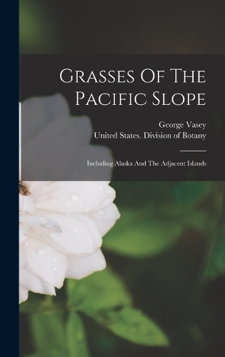 Grasses Of The Pacific Slope: Including Alaska And The Adjacent Islands