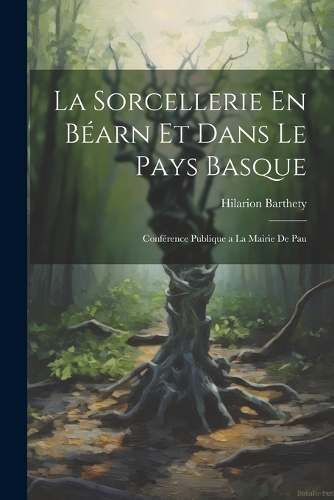 La Sorcellerie En Béarn et Dans le Pays Basque