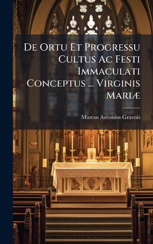 De Ortu Et Progressu Cultus Ac Festi Immaculati Conceptus ... Virginis MariÃ]