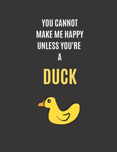 You Cannot Make Me Happy Unless You're a Duck