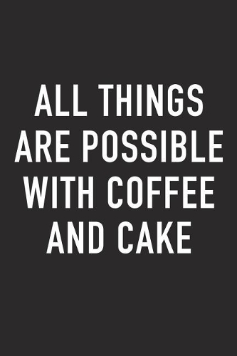 All Things Are Possible with Coffee and Cake: A 6x9 Inch Matte Softcover Journal Notebook with 120 Blank Lined Pages and a Funny Caffeine Loving Cover Slogan