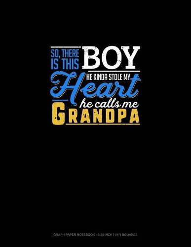 So, There Is This Boy He Kinda Stole My Heart He Calls Me Grandpa: Graph Paper Notebook - 0.25 Inch (1/4) Squares(746 Graph Paper Notebook - 0.25 Inch (1/4") Squares)