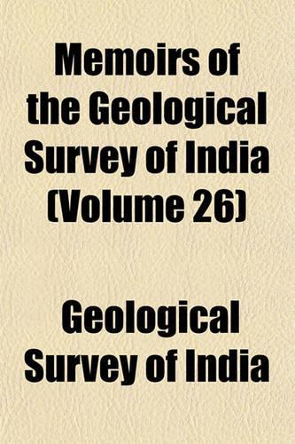 Memoirs of the Geological Survey of India (Volume 26)