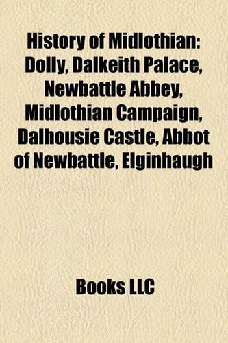 History of Midlothian: Dolly, Dalkeith Palace, Newbattle Abbey, Midlothian Campaign, Dalhousie Castle, Abbot of Newbattle, Elginhaugh(English)