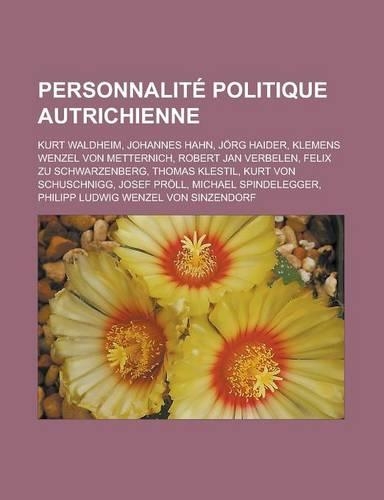 Personnalite Politique Autrichienne: Kurt Waldheim, Johannes Hahn, Jorg Haider, Klemens Wenzel Von Metternich, Robert Jan Verbelen, Felix Zu Schwarzen(French)