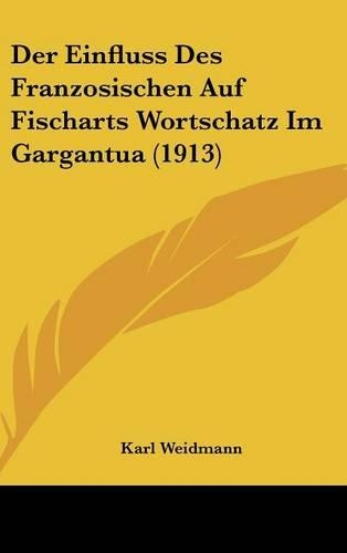 Der Einfluss Des Franzosischen Auf Fischarts Wortschatz Im Gargantua (1913)