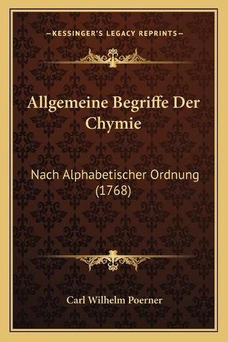 Allgemeine Begriffe Der Chymie: Nach Alphabetischer Ordnung (1768)(German)