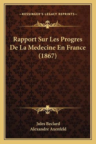 Rapport Sur Les Progres De La Medecine En France (1867): (French)