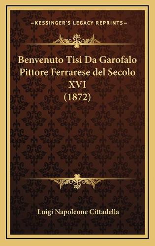 Benvenuto Tisi Da Garofalo Pittore Ferrarese del Secolo XVI (1872)