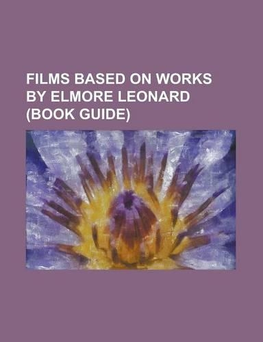 Films Based on Works by Elmore Leonard (Book Guide): 3:10 to Yuma (1957 Film), 3:10 to Yuma (2007 Film), 52 Pick-Up, Be Cool, Cat Chaser, Get Shorty ((English)