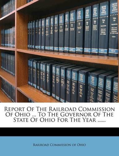 Report of the Railroad Commission of Ohio ... to the Governor of the State of Ohio for the Year ......