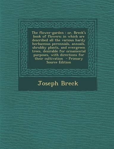 The Flower-Garden: Or, Breck's Book of Flowers; In Which Are Described All the Various Hardy Herbaceous Perennials, Annuals, Shrubby Plants, and Evergreen Trees, Desir