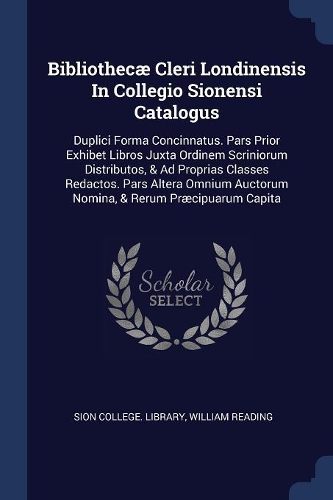 Bibliothecæ Cleri Londinensis In Collegio Sionensi Catalogus