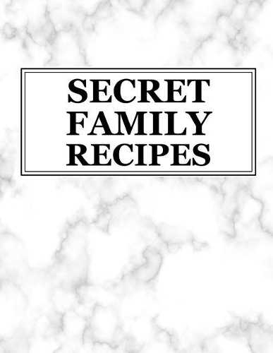 Secret Family Recipes: Blank Recipe Cookbook (8.5 x 11 Inches) - Quickly and Easily Capture Your Best Dishes in Complete Detail - Fill It In and Preserve Family Favorites 