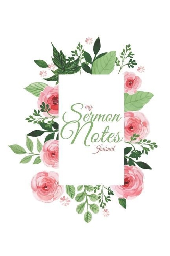 My Sermon Notes Journal: 2 - An Inspirational Christian Journal for Recording, Reflecting and Remembering Weekly Sermons, Bible Journaling Supplies(2 My Sermon Notes Journal)