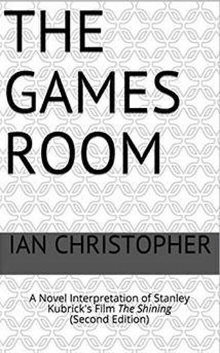The Games Room: A Novel Interpretation of Stanley Kubrick's Film The Shining