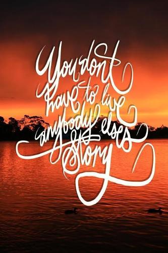 You don't have to live anyone else's story