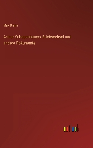 Arthur Schopenhauers Briefwechsel und andere Dokumente