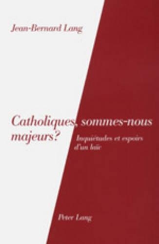 Catholiques, Sommes-Nous Majeurs?: Inquiétudes Et Espoirs d'Un Laïc(French)