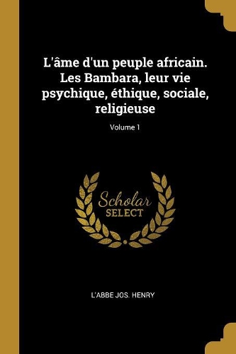 L'âme d'un peuple africain. Les Bambara, leur vie psychique, éthique, sociale, religieuse; Volume 1