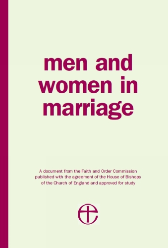 Men and Women in Marriage: A Document from the Faith and Order Commission Published with the Agreement of the House of Bishops of the Church of England and Approved for Study