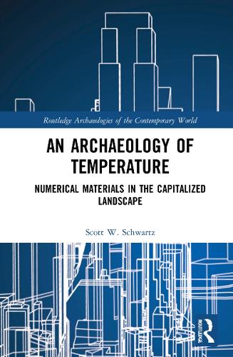 An Archaeology of Temperature: Numerical Materials in the Capitalized Landscape(Routledge Archaeologies of the Contemporary World)