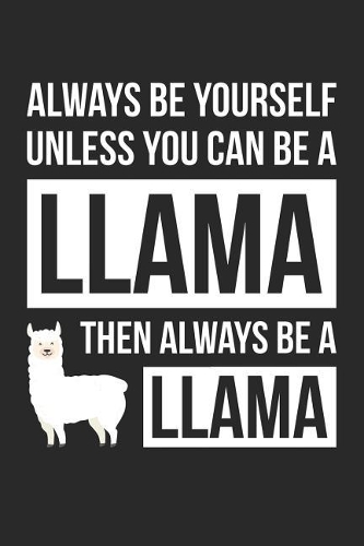Always Be Yourself Unless You Can Be A Llama Notebook - Gift for Animal Lovers - Funny Journal: Medium College-Ruled Diary, 110 page, Lined, 6x9 (15.2 x 22.9 cm)