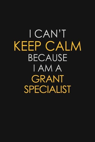 I Can't Keep Calm Because I Am A Grant Specialist