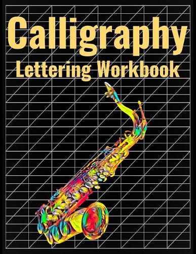 Calligraphy Lettering Workbook: 140 Blank Pages of Practice Slanted Grid Paper, Saxophone Cover Art, Large 8.5 x 11 inches (21.59 x 27.94 cm)