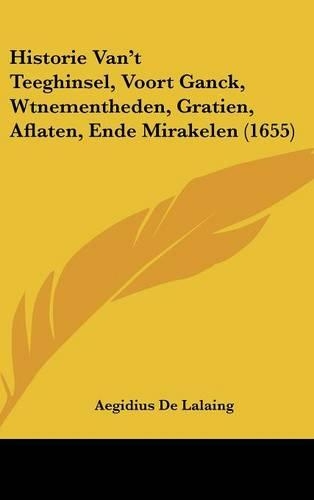Historie Van't Teeghinsel, Voort Ganck, Wtnementheden, Gratien, Aflaten, Ende Mirakelen (1655)