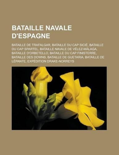 Bataille Navale D'Espagne: Bataille de Trafalgar, Bataille Du Cap Sicie, Bataille Du Cap Spartel, Bataille Navale de Velez-Malaga, Bataille D'Orb(French)