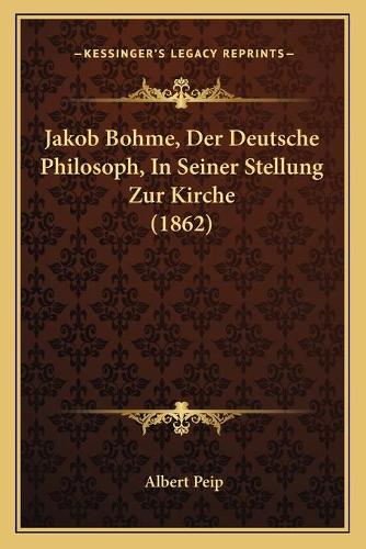 Jakob Bohme, Der Deutsche Philosoph, In Seiner Stellung Zur Kirche (1862)