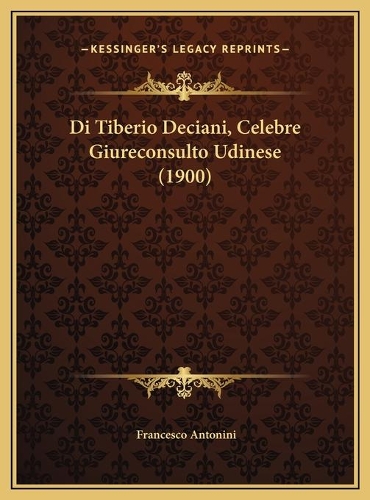 Di Tiberio Deciani, Celebre Giureconsulto Udinese (1900)