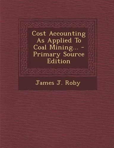 Cost Accounting as Applied to Coal Mining...: (English)