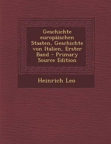 Geschichte Europaischen Staaten, Geschichte Von Italien, Erster Band - Primary Source Edition: (German)
