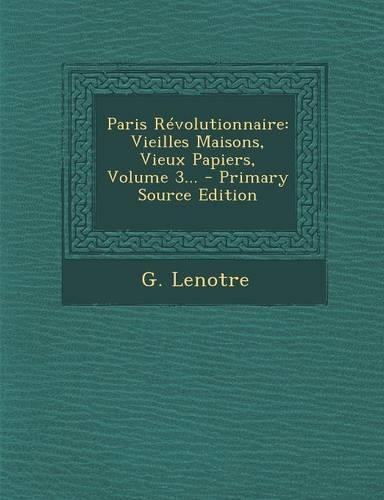 Paris Révolutionnaire: Vieilles Maisons, Vieux Papiers, Volume 3...(French)