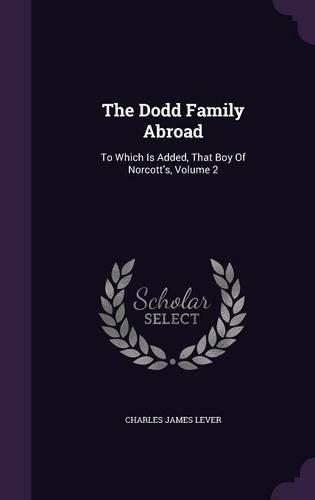 The Dodd Family Abroad: To Which Is Added, That Boy Of Norcott's, Volume 2