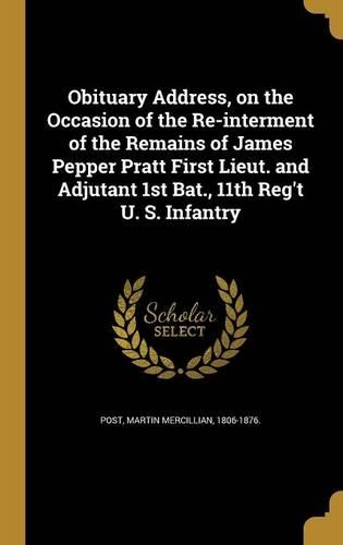 Obituary Address, on the Occasion of the Re-interment of the Remains of James Pepper Pratt First Lieut. and Adjutant 1st Bat., 11th Reg't U. S. Infantry